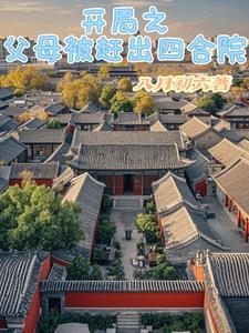 开局之父母被赶出四合院 作者八月初六