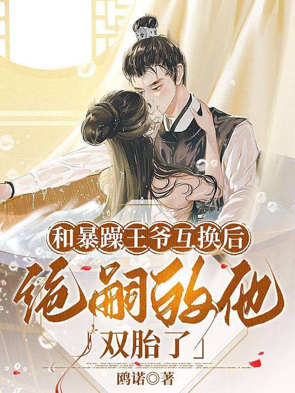 身体互换后,和离王爷天天求复合