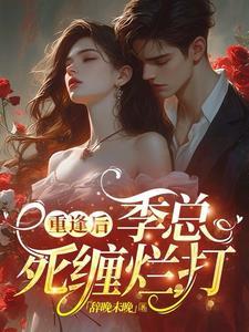 离了大谱!三年归来,季总太会撩